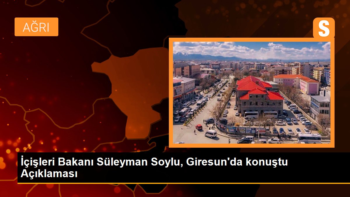 İçişleri Bakanı Süleyman Soylu, Giresun\'da konuştu Açıklaması