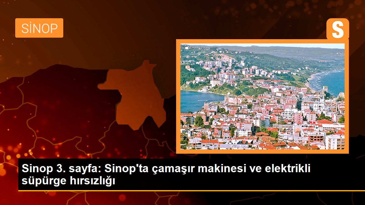 Sinop 3. sayfa: Sinop\'ta çamaşır makinesi ve elektrikli süpürge hırsızlığı
