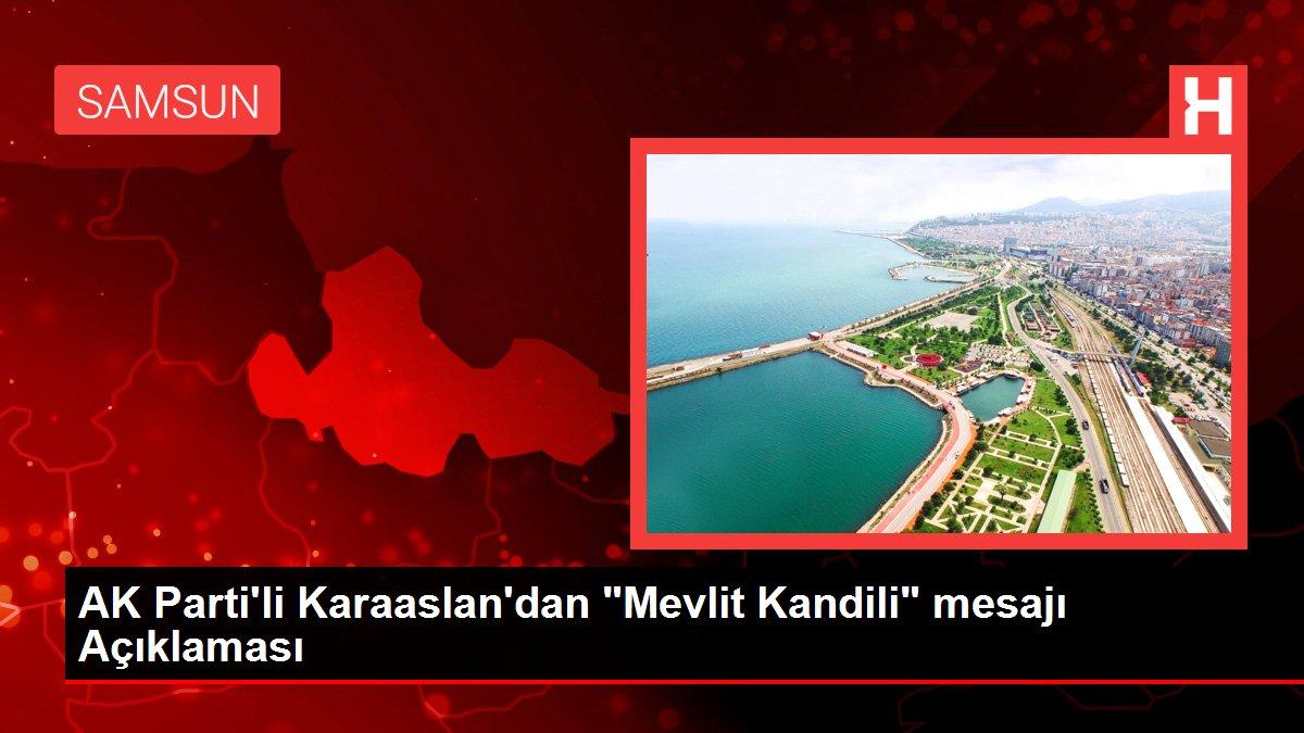 AK Parti'li Karaaslan'dan 'Mevlit Kandili' mesajı Açıklaması