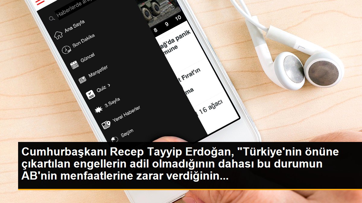 Cumhurbaşkanı Erdoğan: "Türkiye\'nin önüne çıkartılan engellerin adil olmadığının, dahası bu durumun Avrupa Birliği\'nin menfaatlerine de zarar...