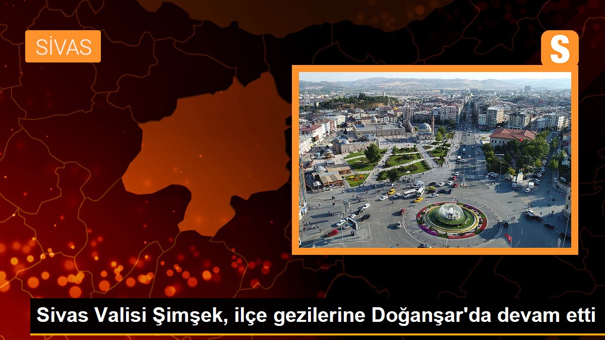 Sivas haber: Sivas Valisi Şimşek, ilçe gezilerine Doğanşar\'da devam etti