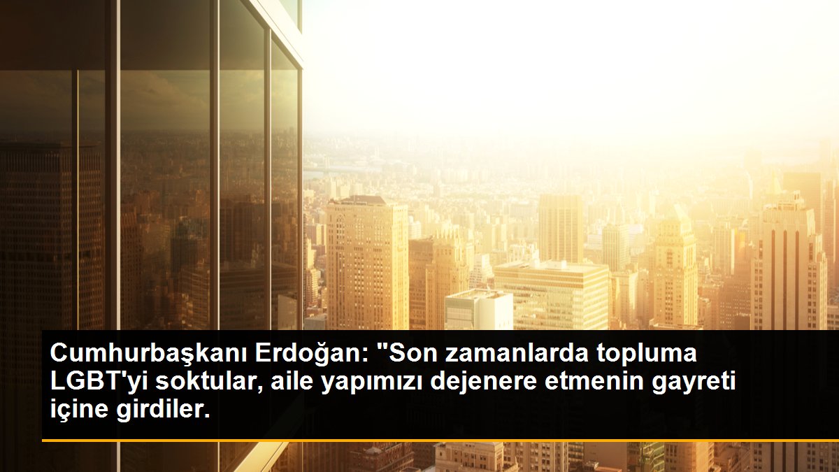 Son dakika gündem: Cumhurbaşkanı Erdoğan: "Son zamanlarda topluma LGBT\'yi soktular, aile yapımızı dejenere etmenin gayreti içine girdiler.