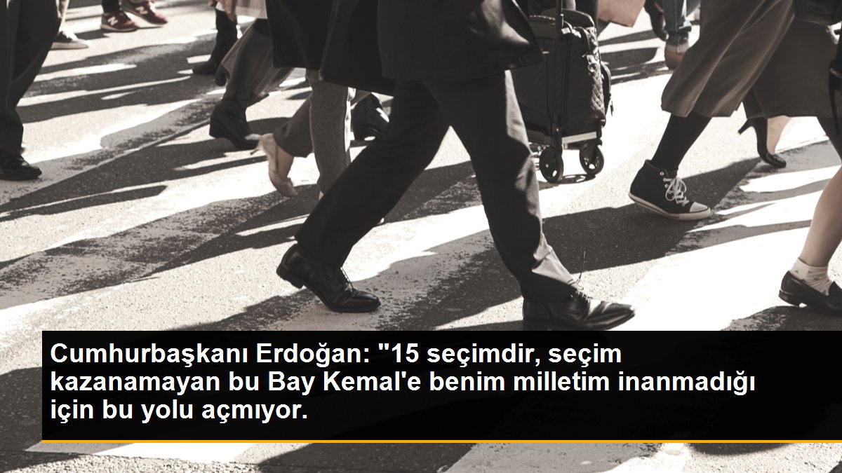 Cumhurbaşkanı Erdoğan: "15 seçimdir, seçim kazanamayan bu Bay Kemal\'e benim milletim inanmadığı için bu yolu açmıyor.