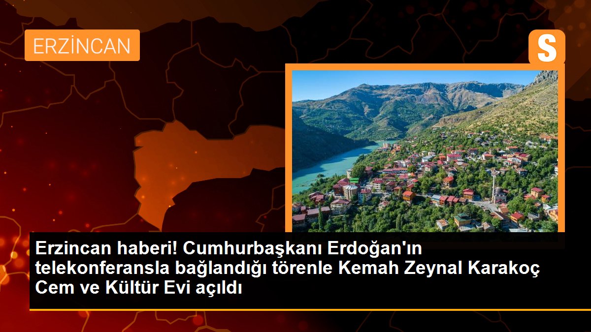 Erzincan haberi! Cumhurbaşkanı Erdoğan\'ın telekonferansla bağlandığı törenle Kemah Zeynal Karakoç Cem ve Kültür Evi açıldı