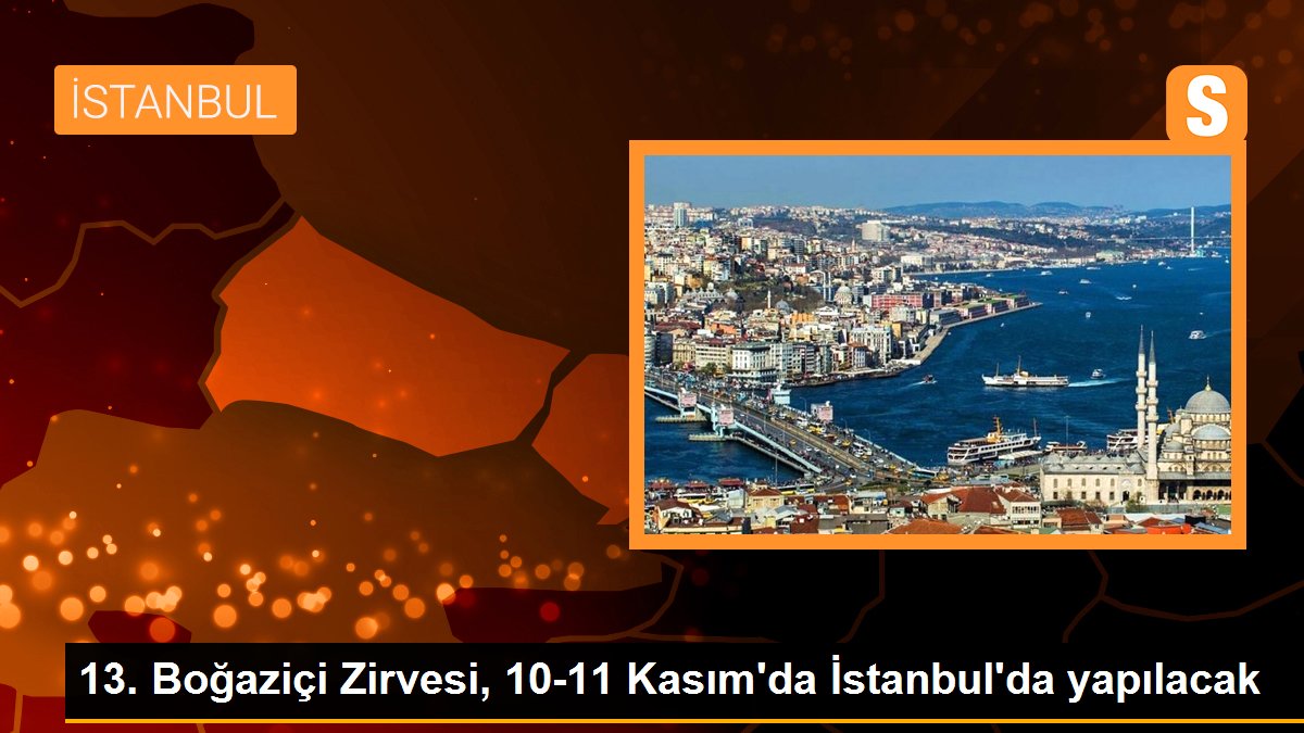 13. Boğaziçi Zirvesi, 10-11 Kasım\'da İstanbul\'da yapılacak