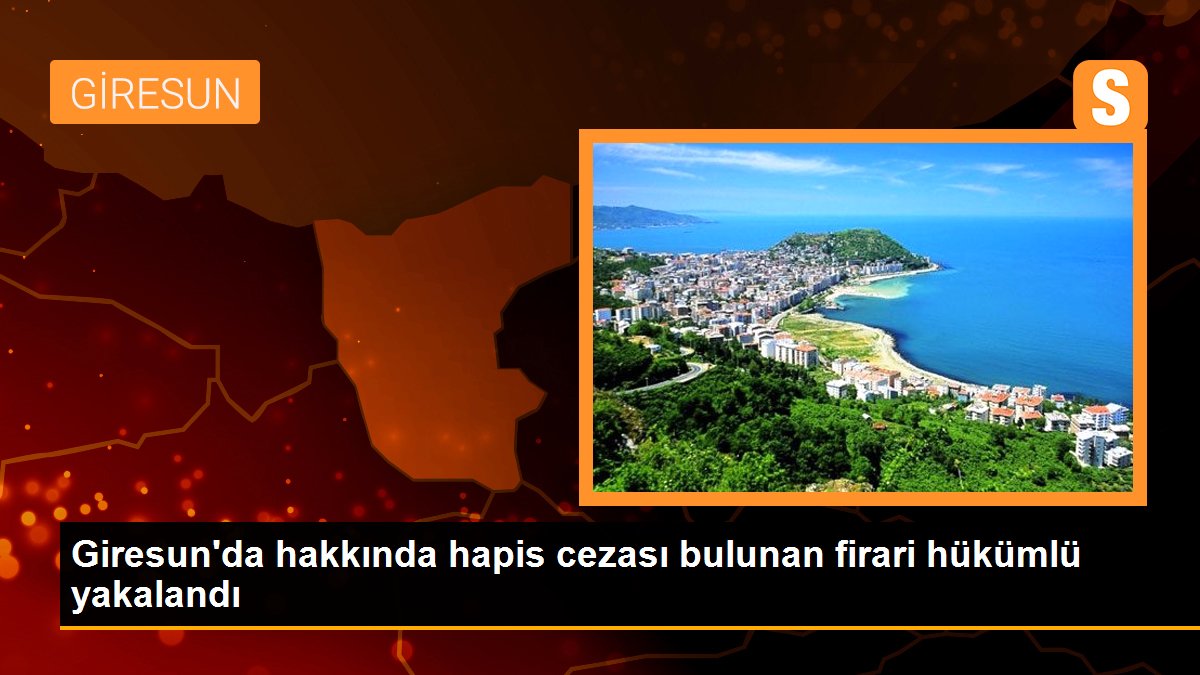 Giresun haberleri | Giresun\'da hakkında hapis cezası bulunan firari hükümlü yakalandı