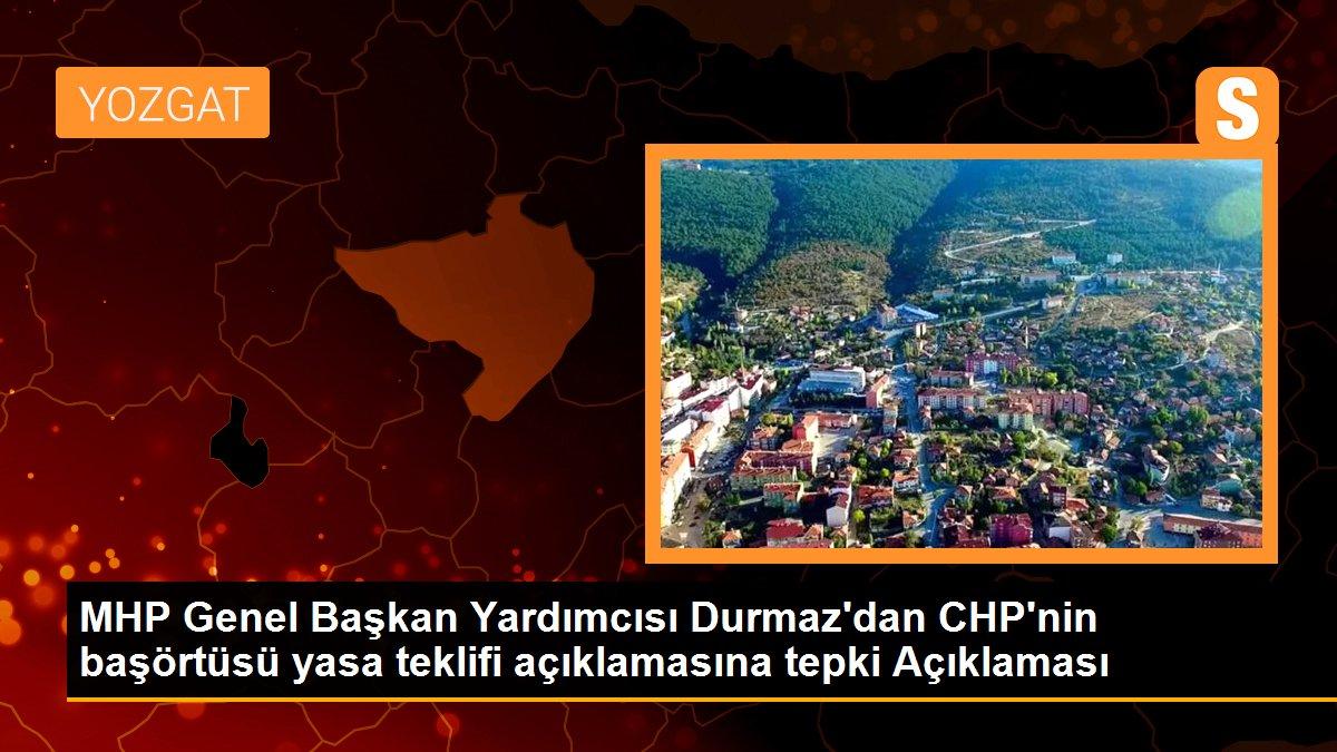MHP Genel Başkan Yardımcısı Durmaz\'dan CHP\'nin başörtüsü yasa teklifi açıklamasına tepki Açıklaması