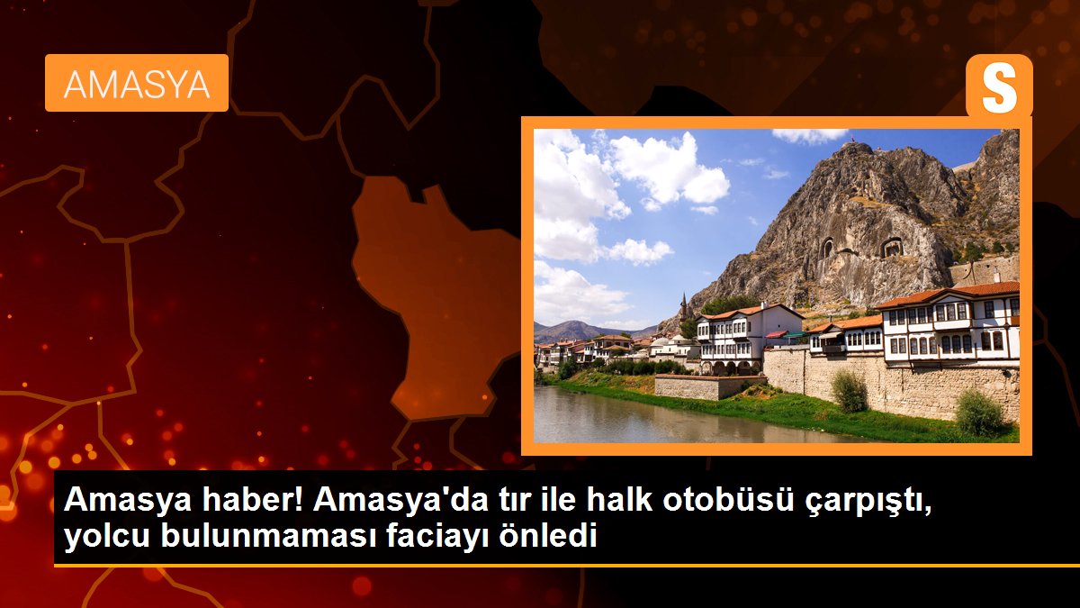 Amasya haber! Amasya\'da tır ile halk otobüsü çarpıştı, yolcu bulunmaması faciayı önledi