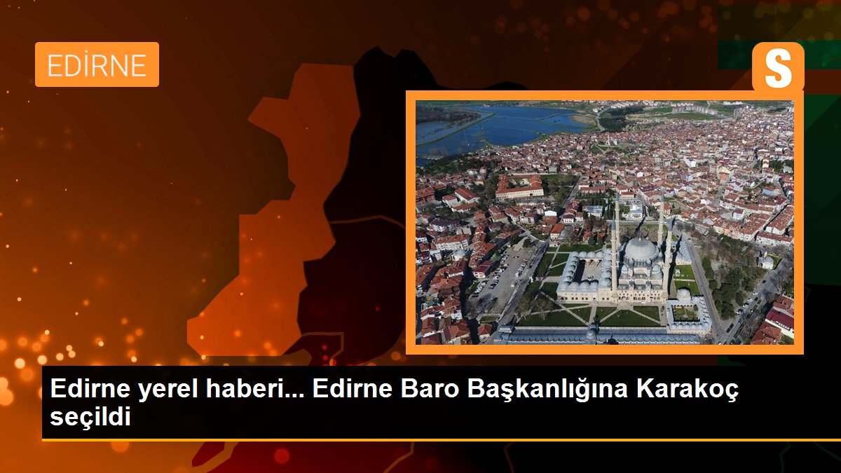 Edirne yerel haberi... Edirne Baro Başkanlığına Karakoç seçildi