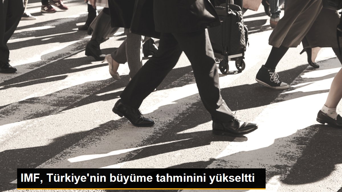 IMF, Türkiye\'nin büyüme tahminini yükseltti