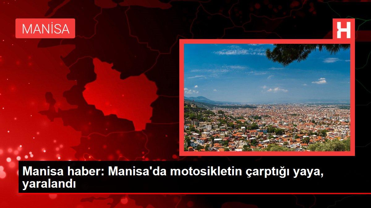 Manisa haber: Manisa'da motosikletin çarptığı yaya, yaralandı