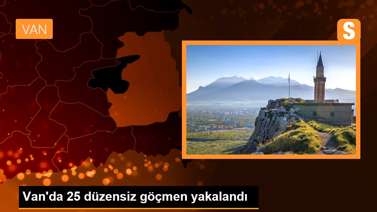 Van haber! Van\'da 25 düzensiz göçmen yakalandı