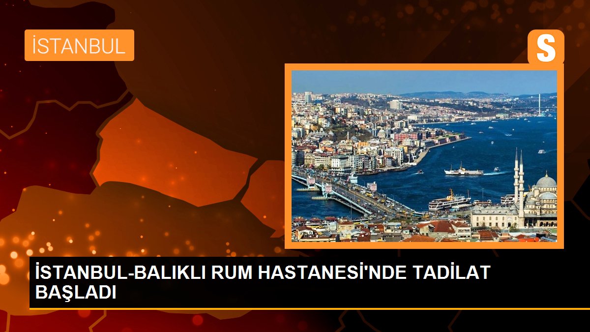 Son dakika haberi! İSTANBUL-BALIKLI RUM HASTANESİ\'NDE TADİLAT BAŞLADI
