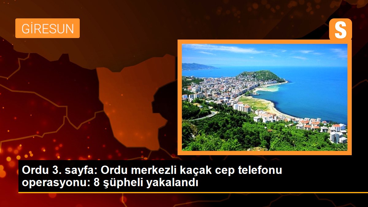 Ordu 3. sayfa: Ordu merkezli kaçak cep telefonu operasyonu: 8 şüpheli yakalandı