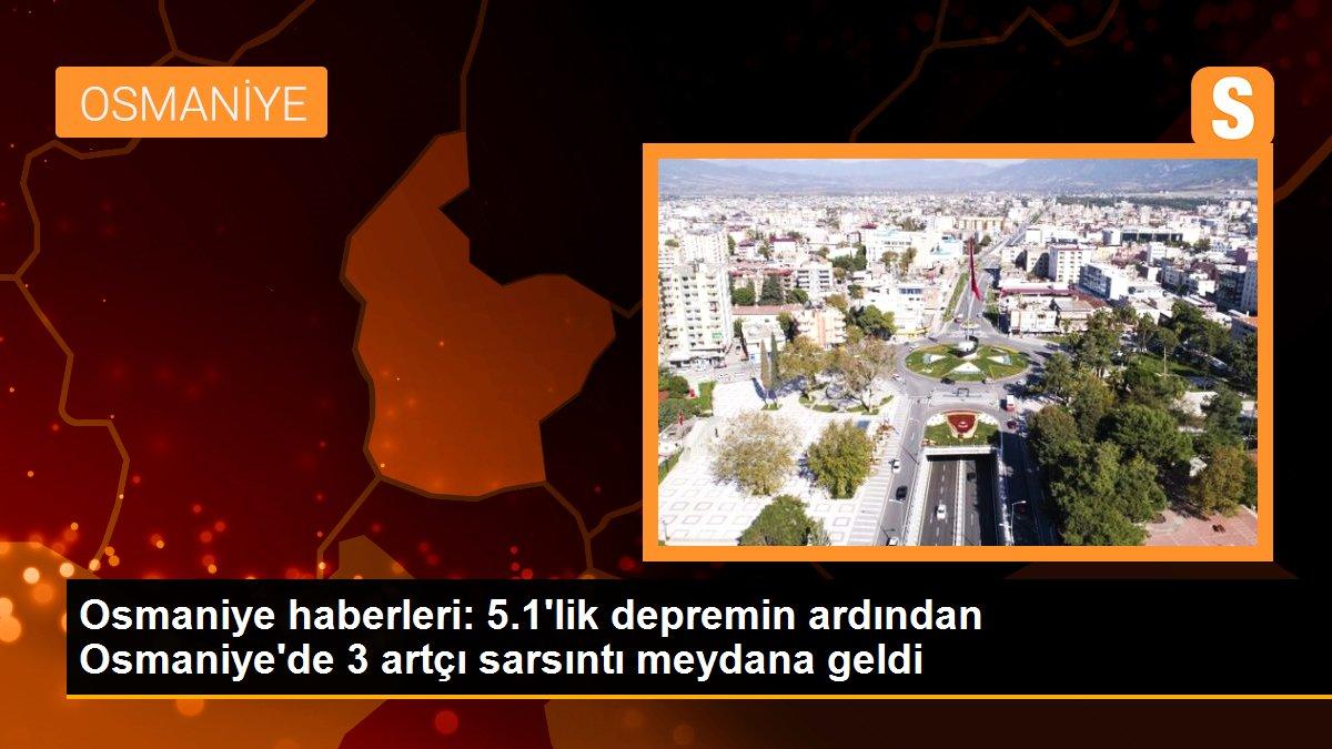 Osmaniye haberleri: 5.1\'lik depremin ardından Osmaniye\'de 3 artçı sarsıntı meydana geldi