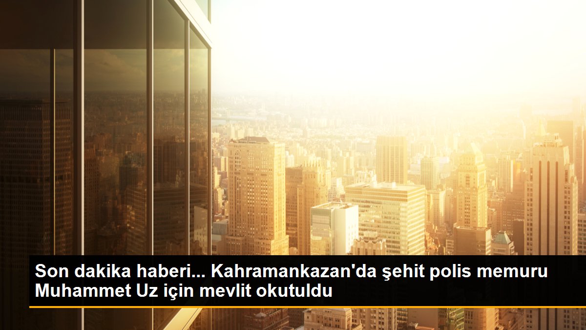 Son dakika haberi... Kahramankazan\'da şehit polis memuru Muhammet Uz için mevlit okutuldu
