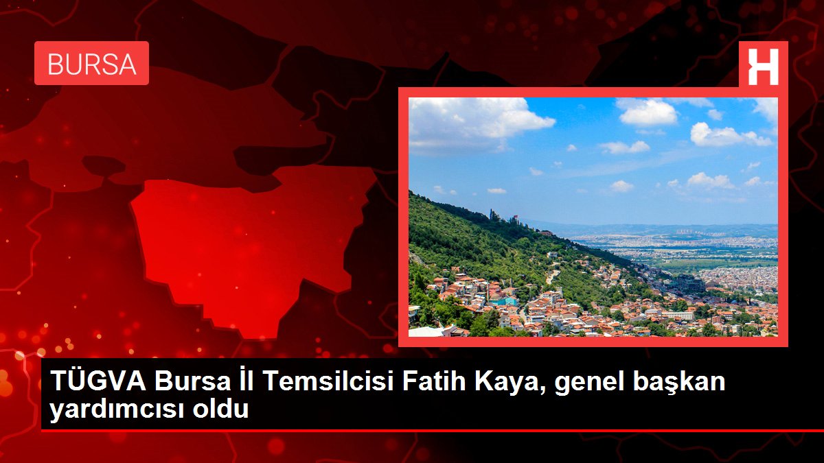 Bursa gündem haberleri | TÜGVA Bursa İl Temsilcisi Fatih Kaya, genel başkan yardımcısı oldu