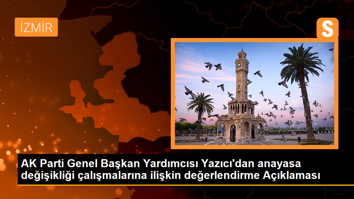 AK Parti Genel Başkan Yardımcısı Yazıcı\'dan anayasa değişikliği çalışmalarına ilişkin değerlendirme Açıklaması