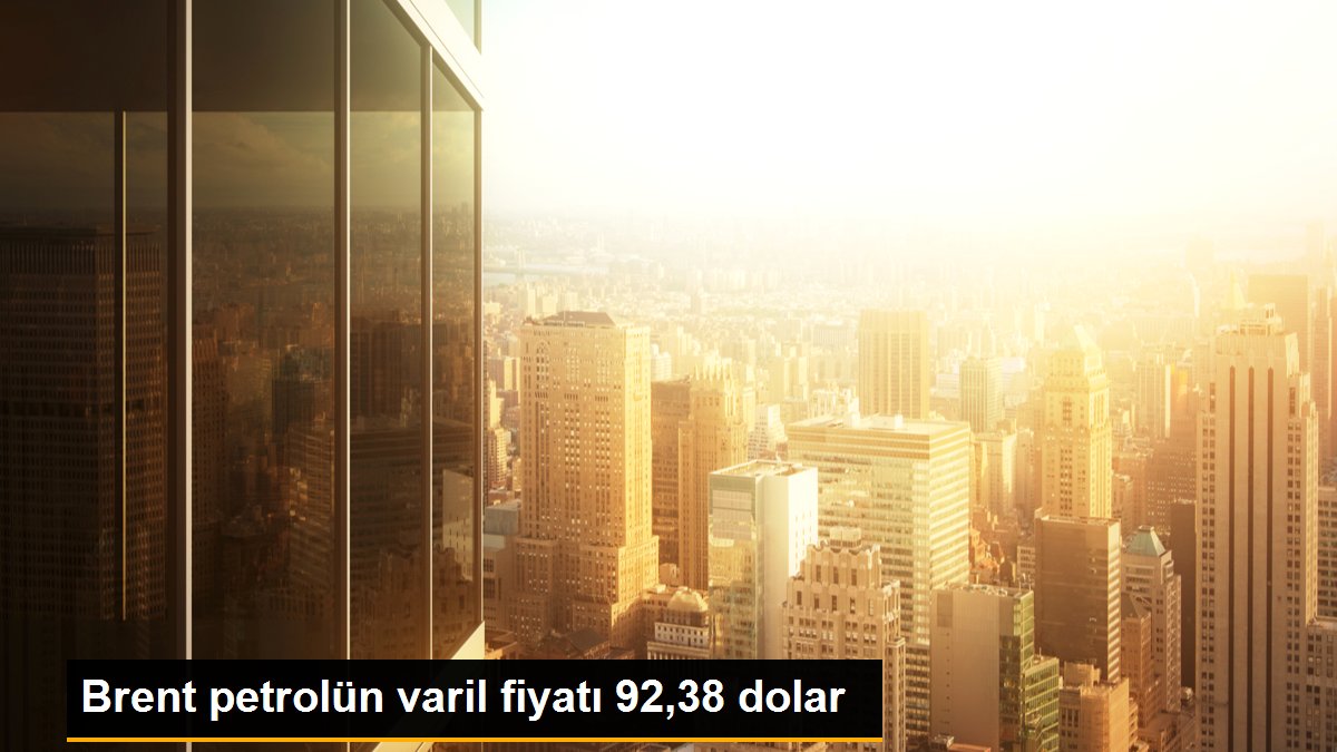 Brent petrolün varil fiyatı 92,38 dolar