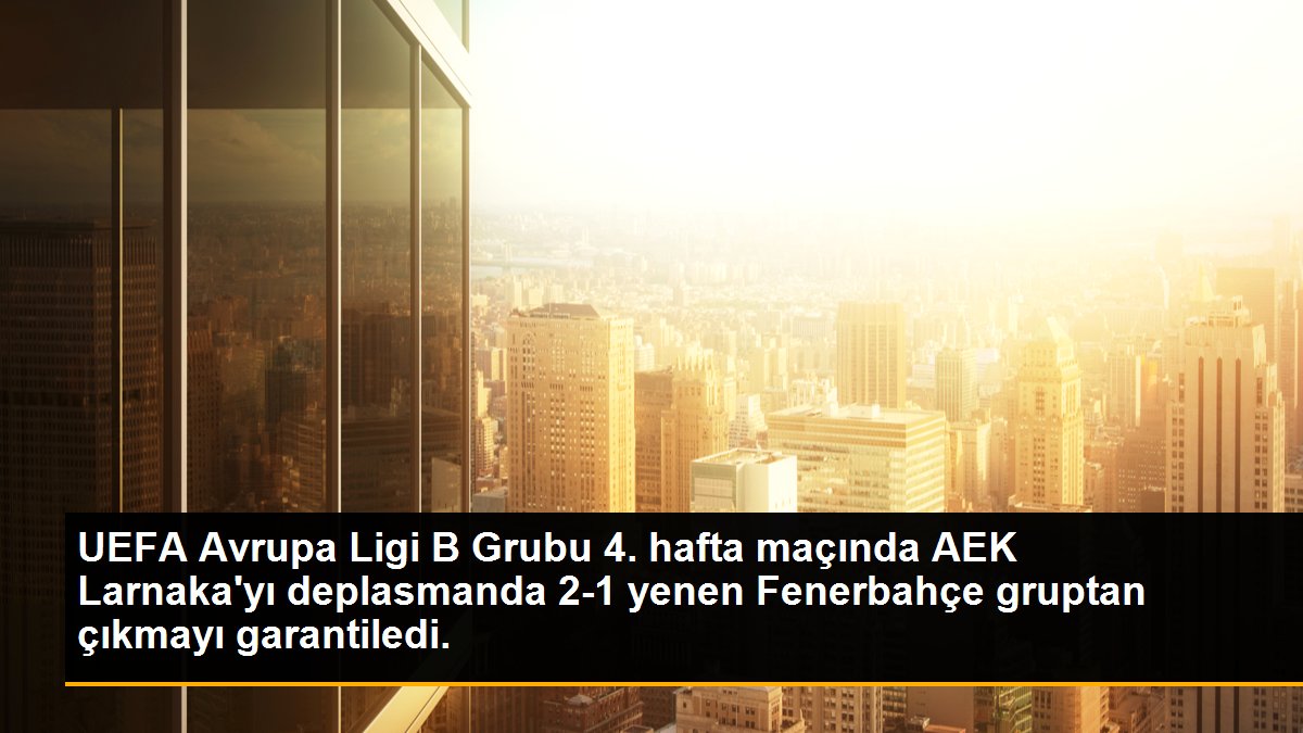 UEFA Avrupa Ligi B Grubu 4. hafta maçında AEK Larnaka\'yı deplasmanda 2-1 yenen Fenerbahçe gruptan çıkmayı garantiledi.