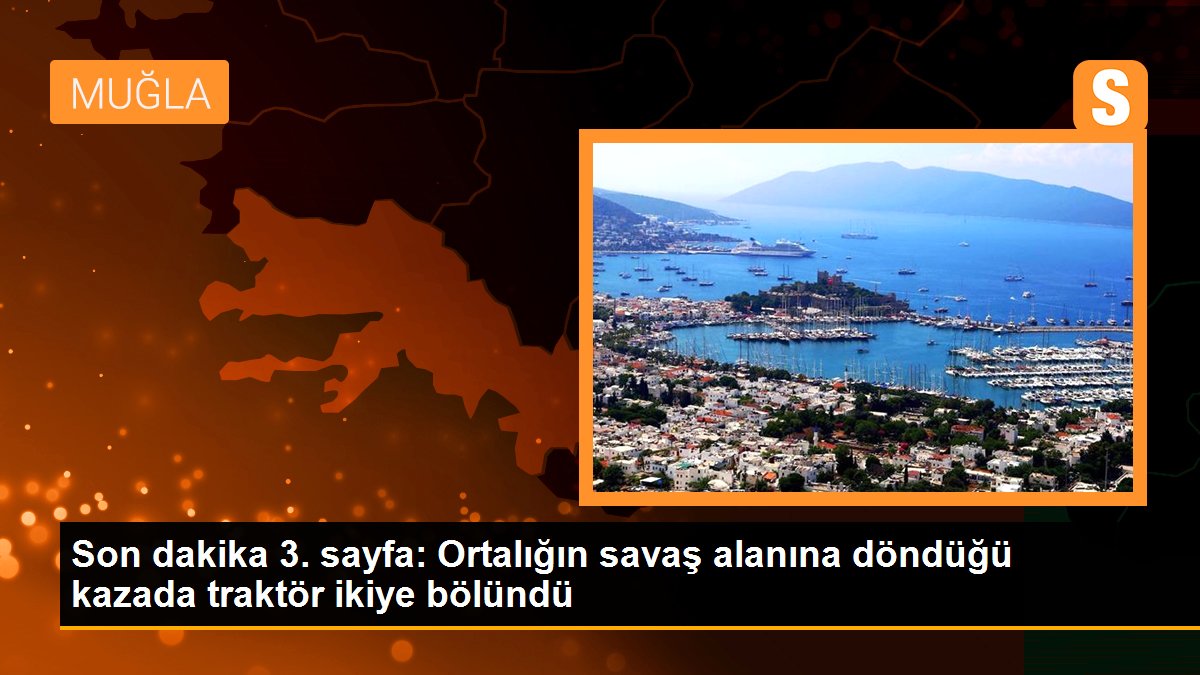 Son dakika 3. sayfa: Ortalığın savaş alanına döndüğü kazada traktör ikiye bölündü