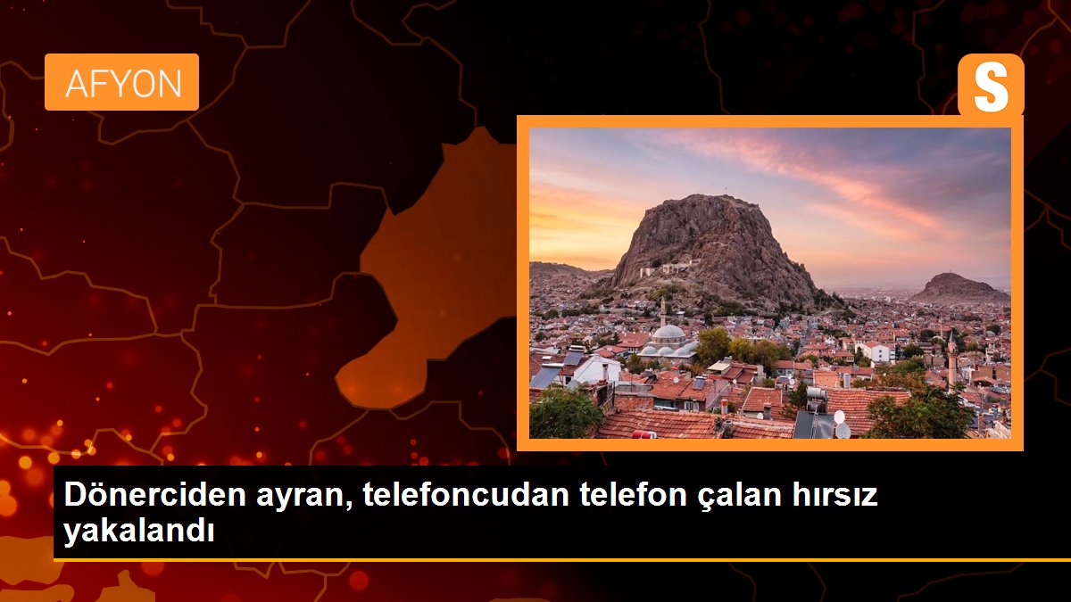 Dönerciden ayran, telefoncudan telefon çalan hırsız yakalandı