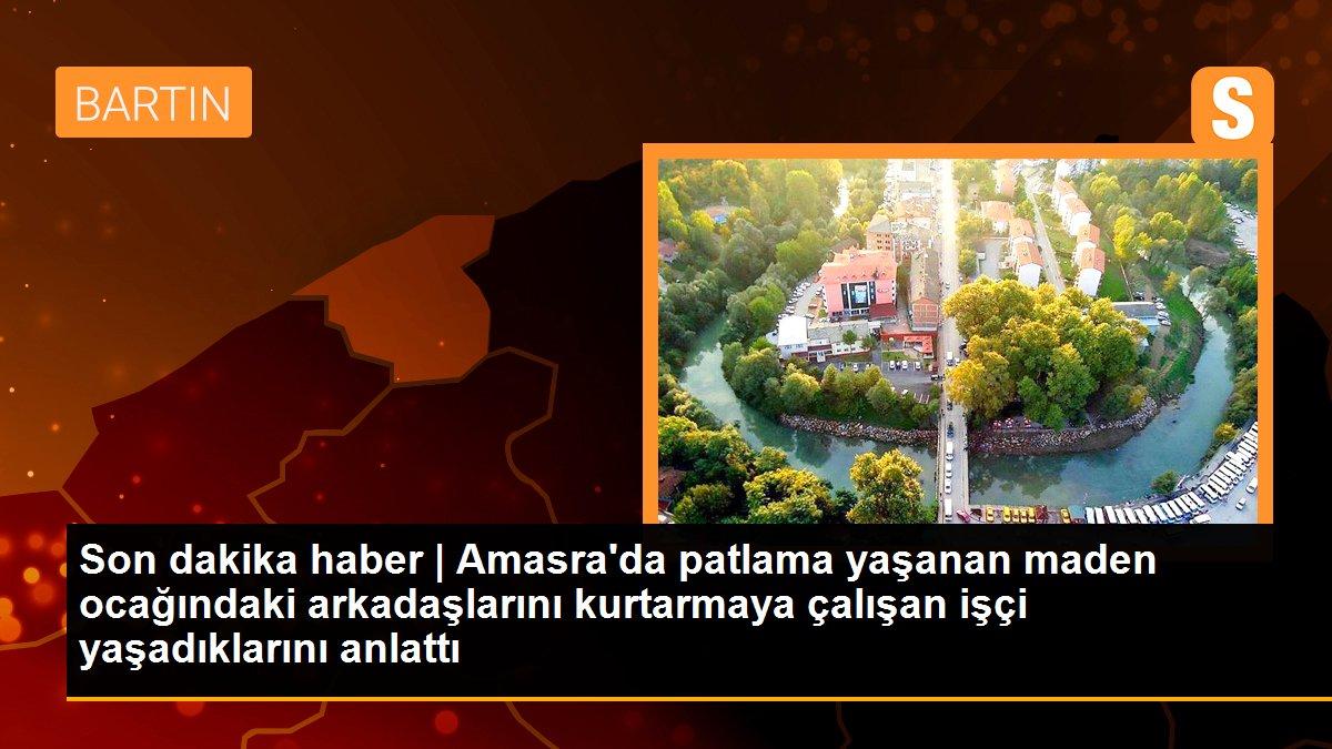 Son dakika haber | Amasra\'da patlama yaşanan maden ocağındaki arkadaşlarını kurtarmaya çalışan işçi yaşadıklarını anlattı