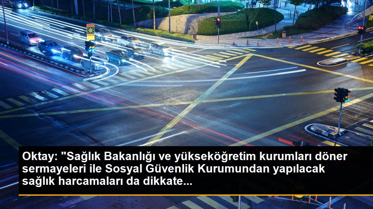 Oktay: "Sağlık Bakanlığı ve yükseköğretim kurumları döner sermayeleri ile Sosyal Güvenlik Kurumundan yapılacak sağlık harcamaları da dikkate...