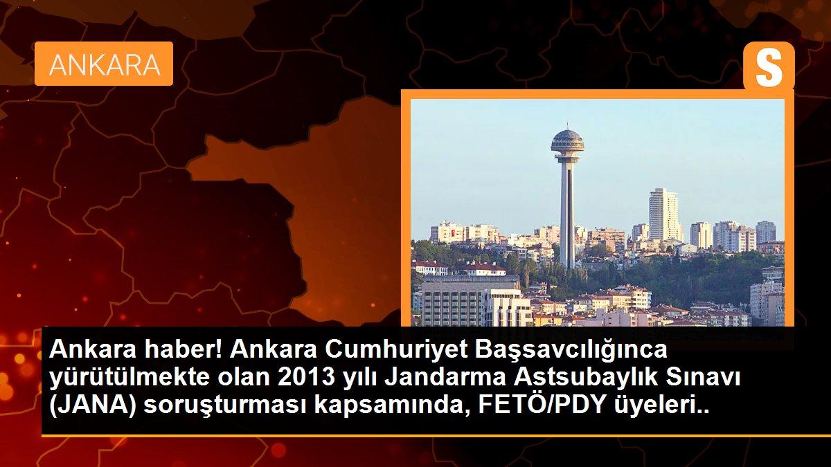 Ankara haber! Ankara Cumhuriyet Başsavcılığınca yürütülmekte olan 2013 yılı Jandarma Astsubaylık Sınavı (JANA) soruşturması kapsamında, FETÖ/PDY üyeleri tarafından...