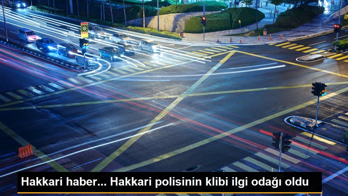 Hakkari haber... Hakkari polisinin klibi ilgi odağı oldu