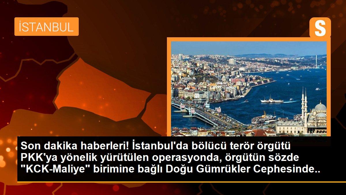 Son dakika haberleri! İstanbul\'da bölücü terör örgütü PKK\'ya yönelik yürütülen operasyonda, örgütün sözde "KCK-Maliye" birimine bağlı Doğu Gümrükler Cephesinde Irak-İran...