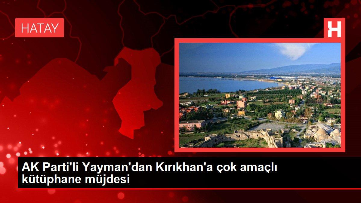 Hatay haber... AK Parti'li Yayman'dan Kırıkhan'a çok amaçlı kütüphane müjdesi