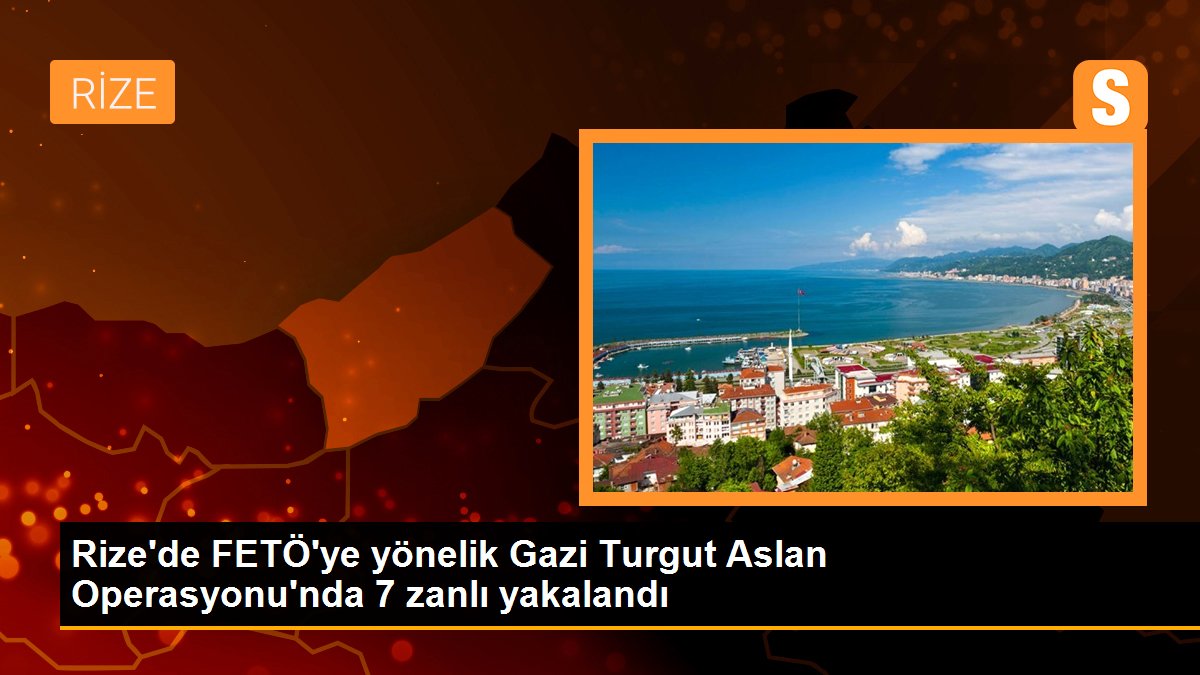 Rize gündem haberleri... Rize\'de FETÖ\'ye yönelik Gazi Turgut Aslan Operasyonu\'nda 7 zanlı yakalandı