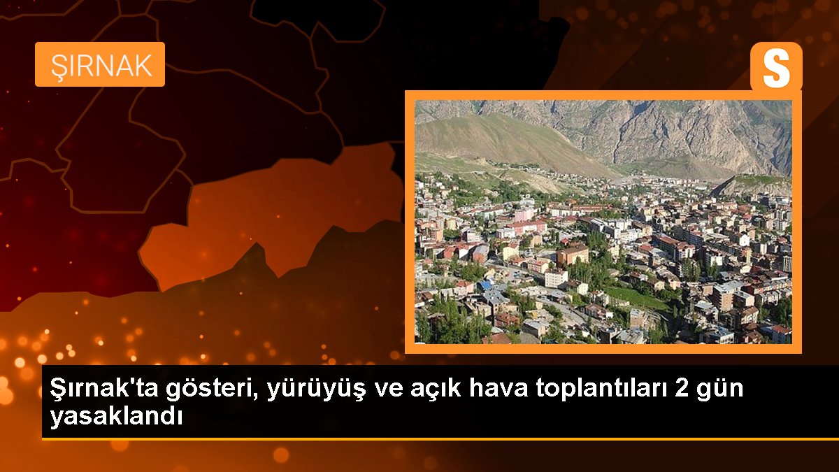 Şırnak haberleri | Şırnak\'ta gösteri, yürüyüş ve açık hava toplantıları 2 gün yasaklandı