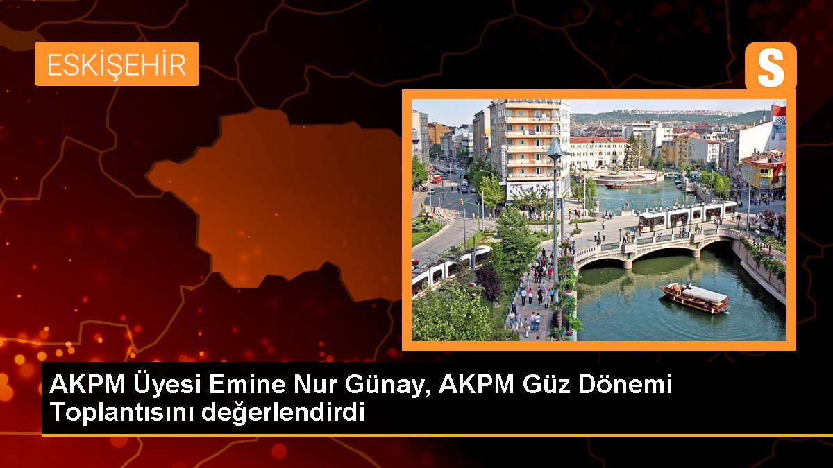 AKPM Üyesi Emine Nur Günay, AKPM Güz Dönemi Toplantısını değerlendirdi