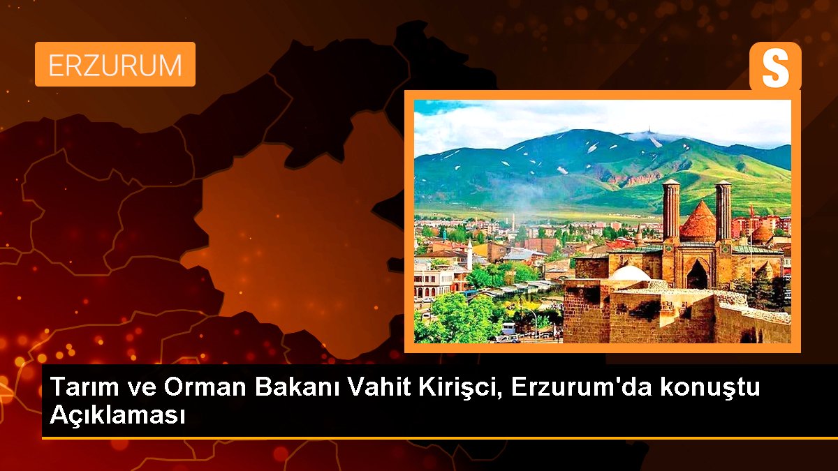 Erzurum politika haberi... Tarım ve Orman Bakanı Vahit Kirişci, Erzurum\'da konuştu Açıklaması