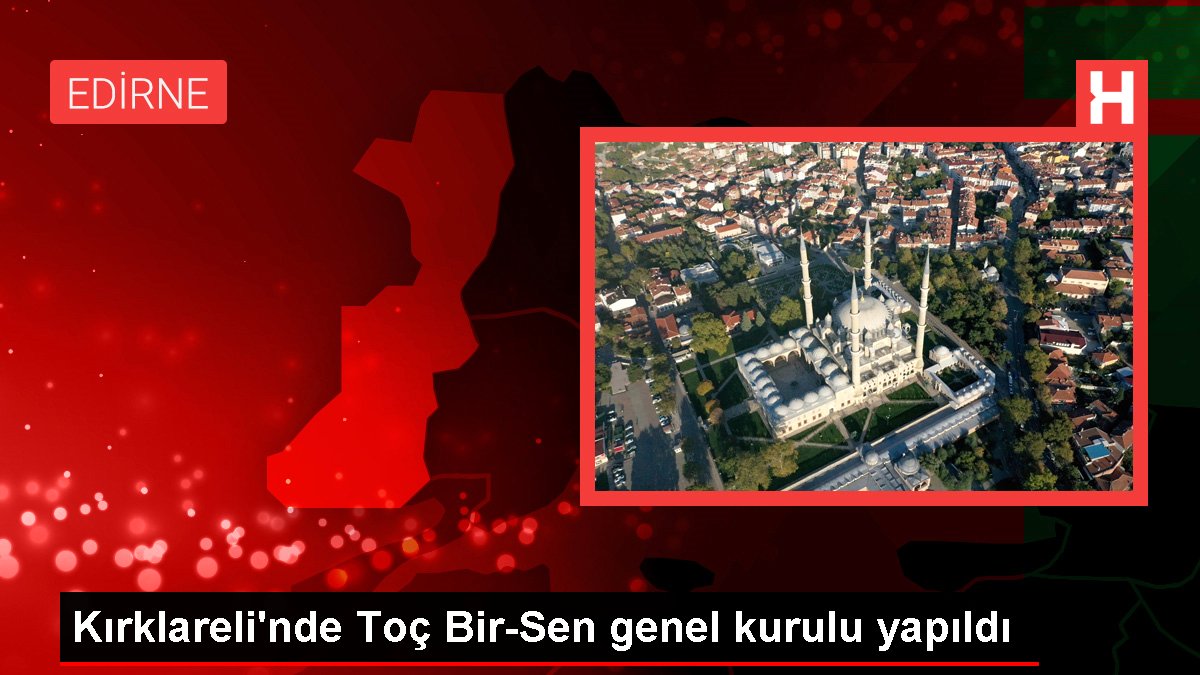 Kırklareli gündem haberleri: Kırklareli'nde Toç Bir-Sen genel kurulu yapıldı