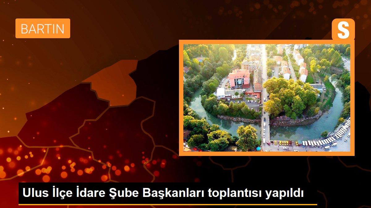 Bartın haberi | Ulus İlçe İdare Şube Başkanları toplantısı yapıldı