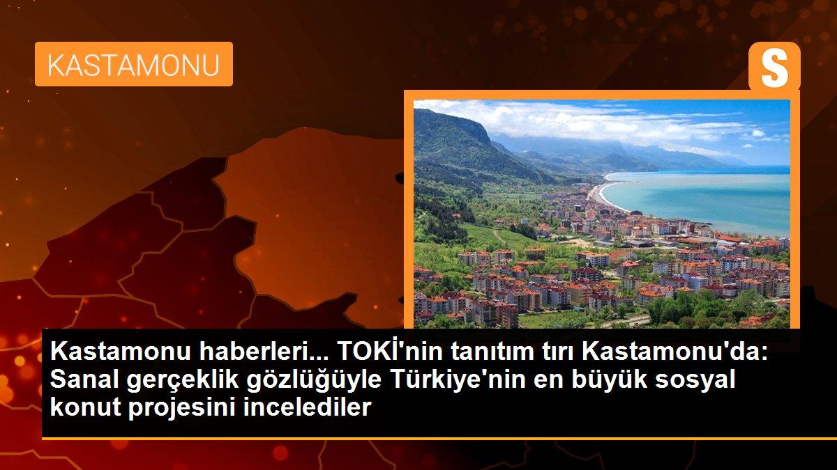 Kastamonu haberleri... TOKİ\'nin tanıtım tırı Kastamonu\'da: Sanal gerçeklik gözlüğüyle Türkiye\'nin en büyük sosyal konut projesini incelediler
