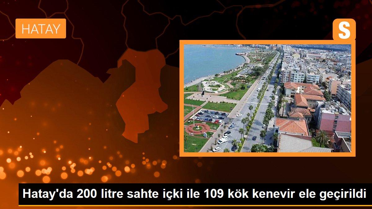 Hatay\'da 200 litre sahte içki ile 109 kök kenevir ele geçirildi