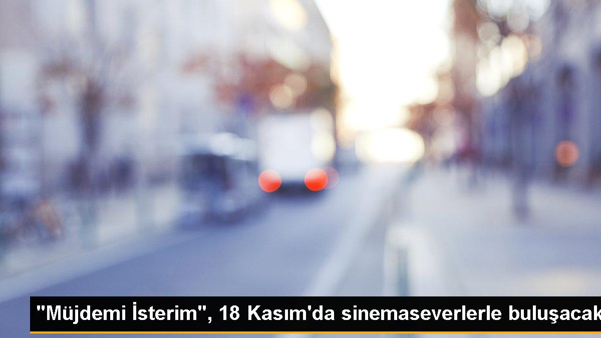 "Müjdemi İsterim", 18 Kasım\'da sinemaseverlerle buluşacak
