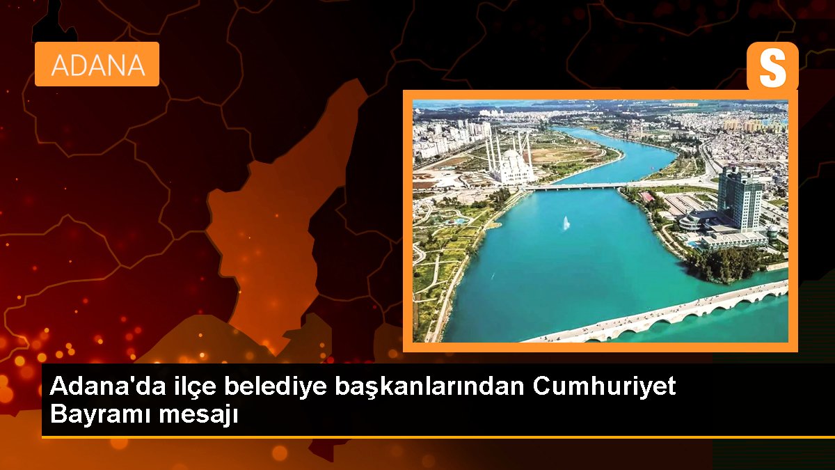 Adana\'da ilçe belediye başkanlarından Cumhuriyet Bayramı mesajı
