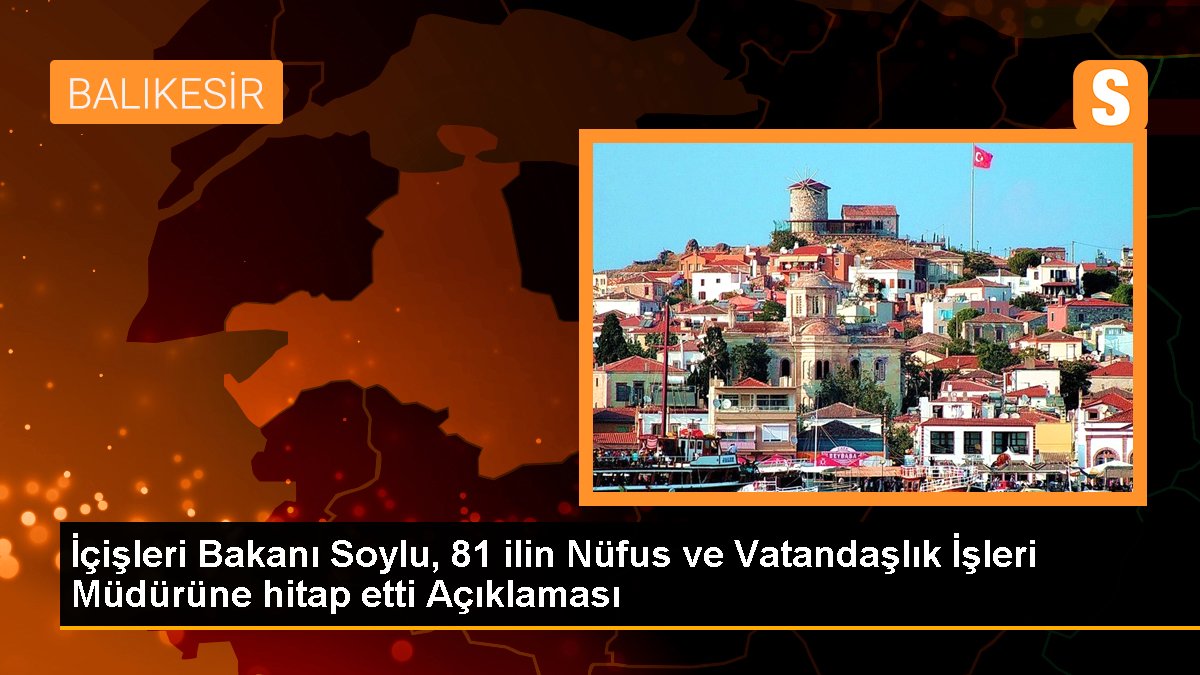 İçişleri Bakanı Soylu, 81 ilin Nüfus ve Vatandaşlık İşleri Müdürüne hitap etti Açıklaması