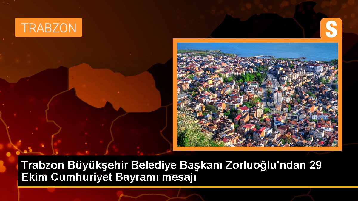 Trabzon Büyükşehir Belediye Başkanı Zorluoğlu\'ndan 29 Ekim Cumhuriyet Bayramı mesajı