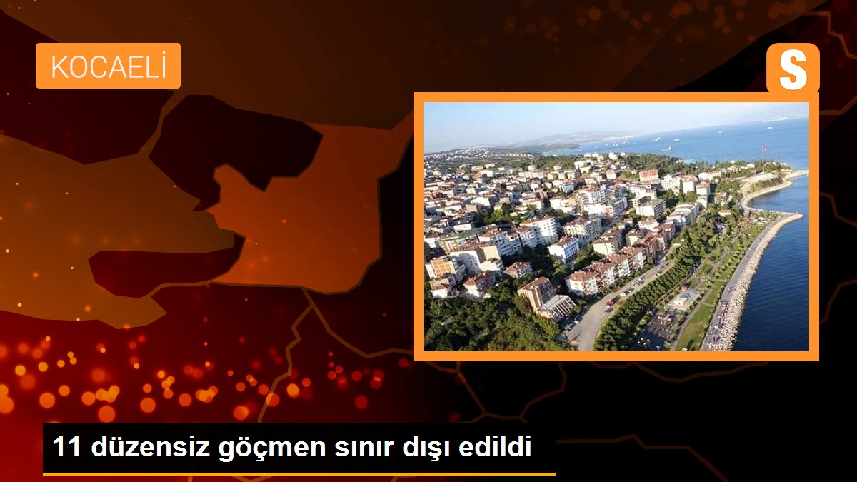 11 düzensiz göçmen sınır dışı edildi
