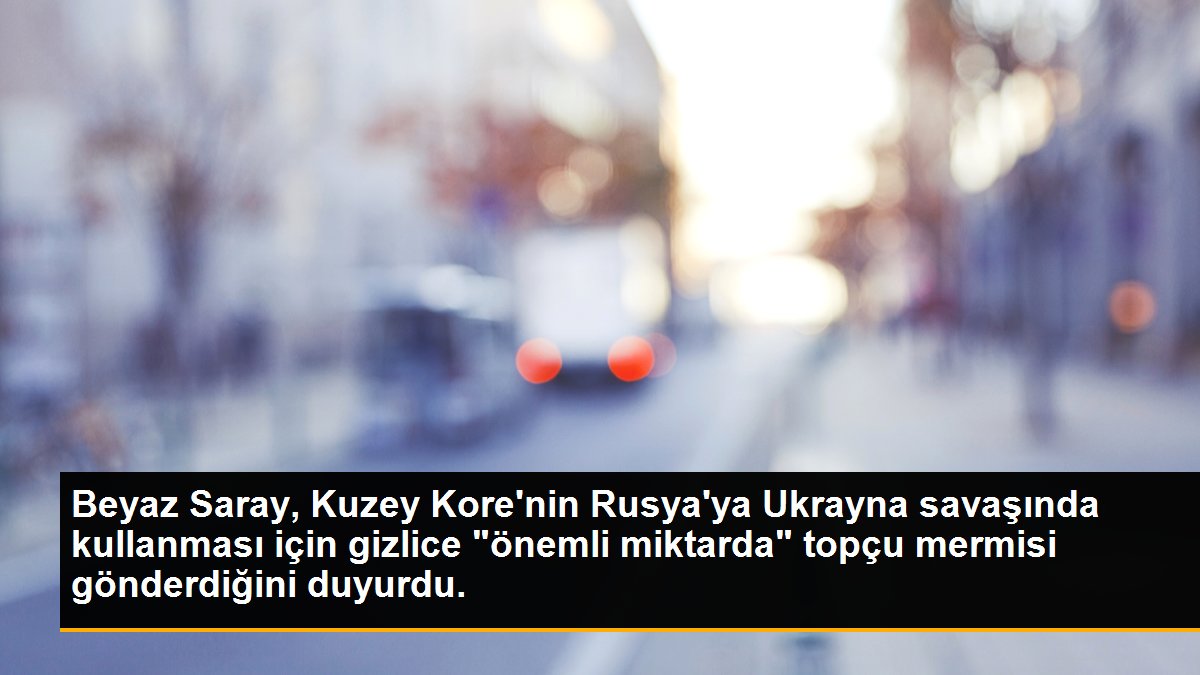 Beyaz Saray, Kuzey Kore\'nin Rusya\'ya Ukrayna savaşında kullanması için gizlice "önemli miktarda" topçu mermisi gönderdiğini duyurdu.