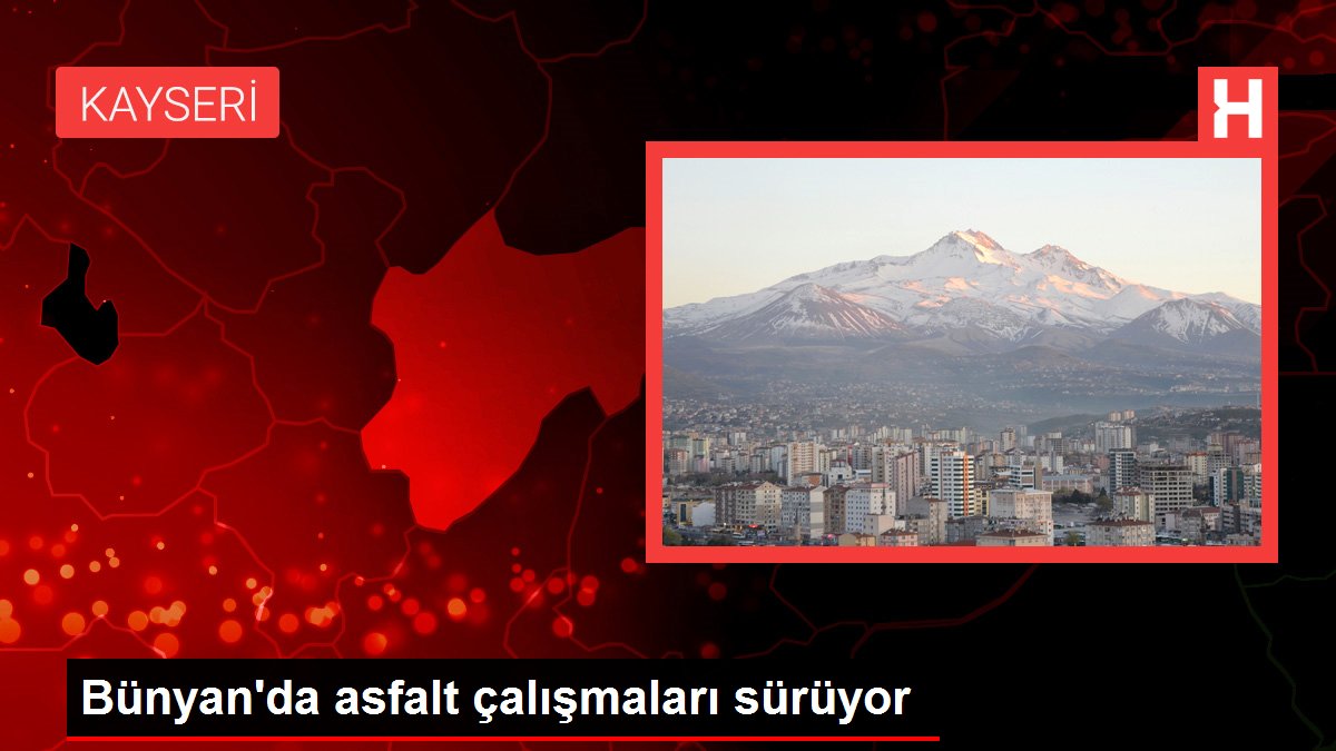 Bünyan'da asfalt çalışmaları sürüyor