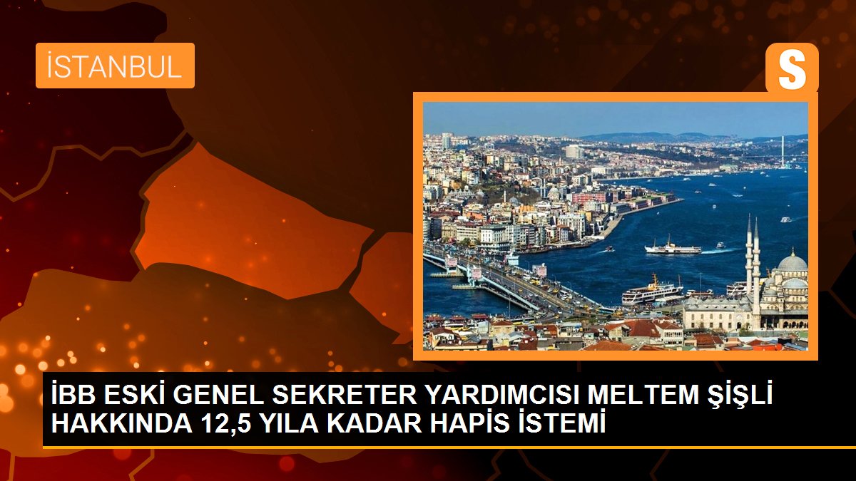 İBB eski Genel Sekreter Yardımcısı Meltem Şişli hakkında 12,5 yıla kadar hapis istemi