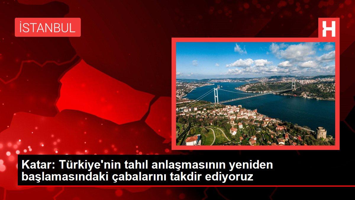 Katar: Türkiye'nin tahıl anlaşmasının yeniden başlamasındaki çabalarını takdir ediyoruz