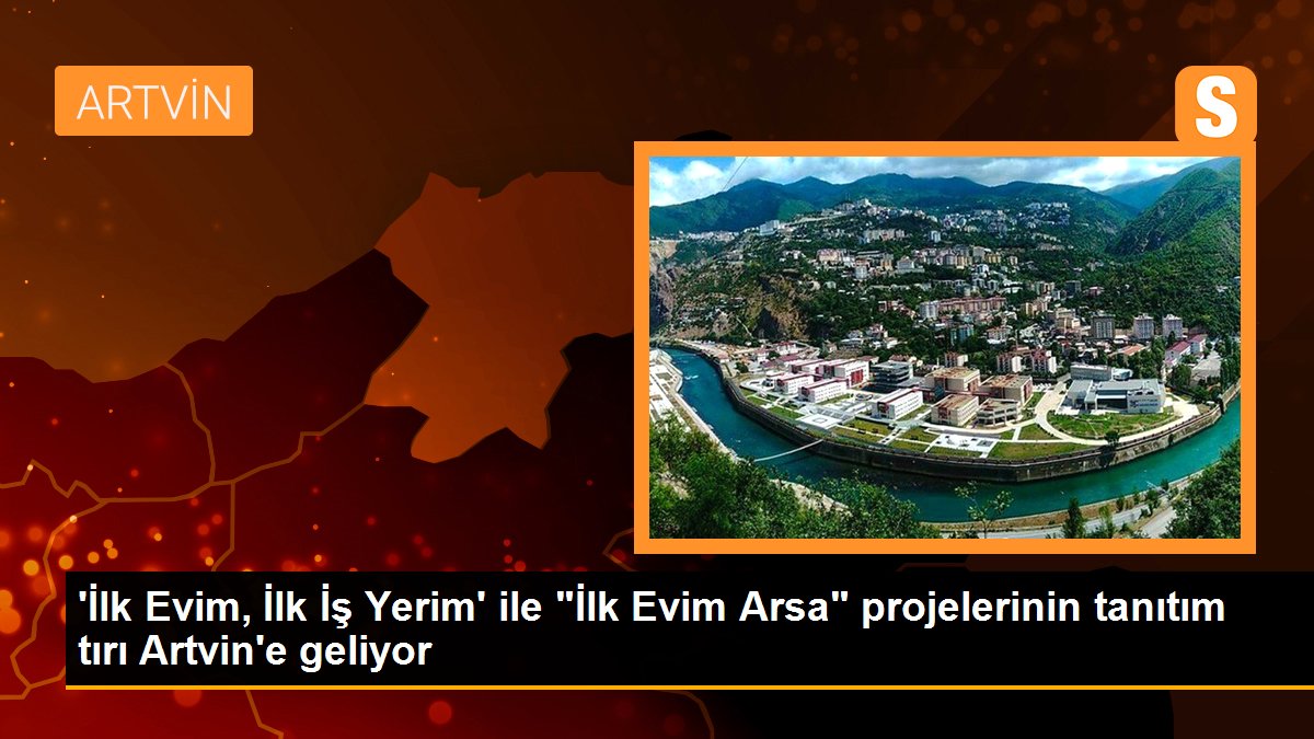 \'İlk Evim, İlk İş Yerim\' ile "İlk Evim Arsa" projelerinin tanıtım tırı Artvin\'e geliyor